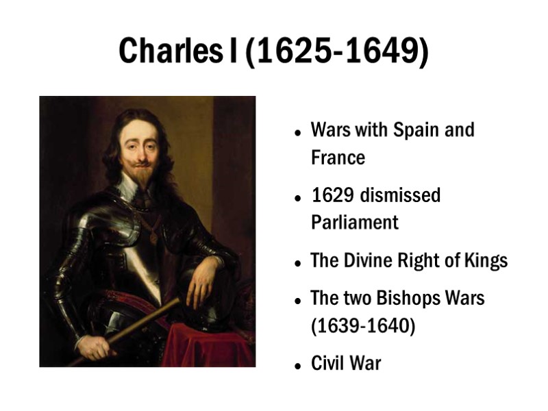 Charles I (1625-1649) Wars with Spain and France 1629 dismissed Parliament The Divine Right